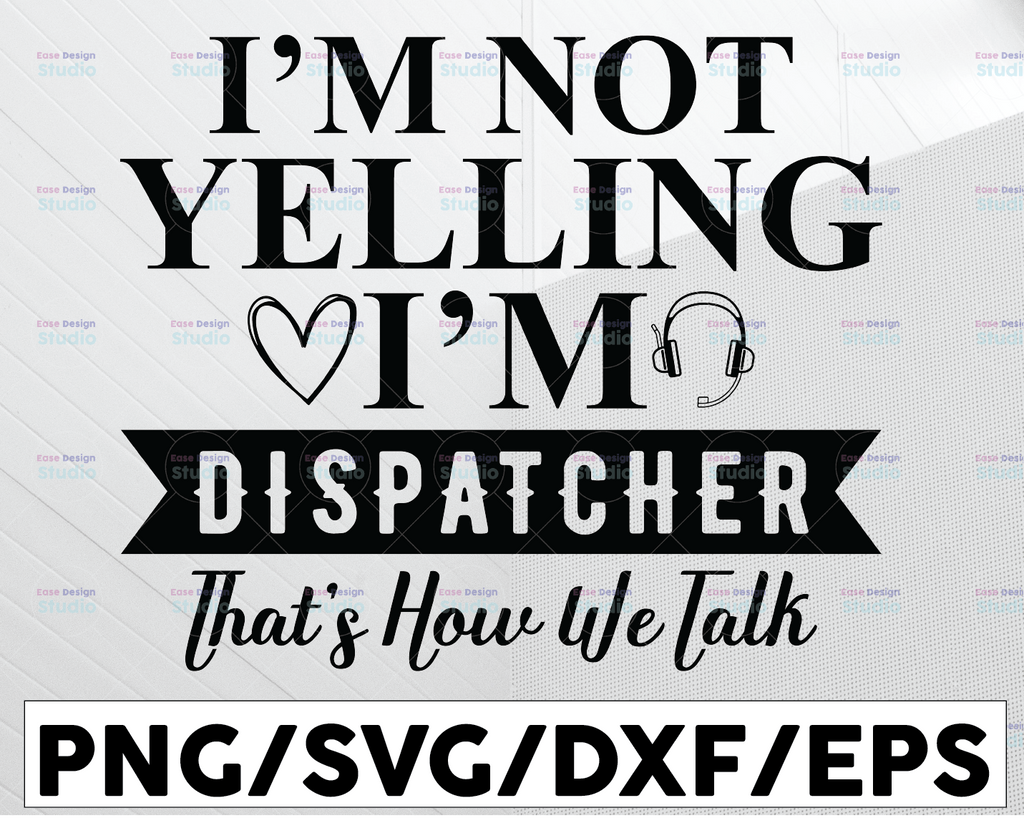 I'm Not Yelling I'm A Dispatcher That's How We Talk Svg Design, Dispatcher svg, 911 dispatcher, png, dxf, eps digital download