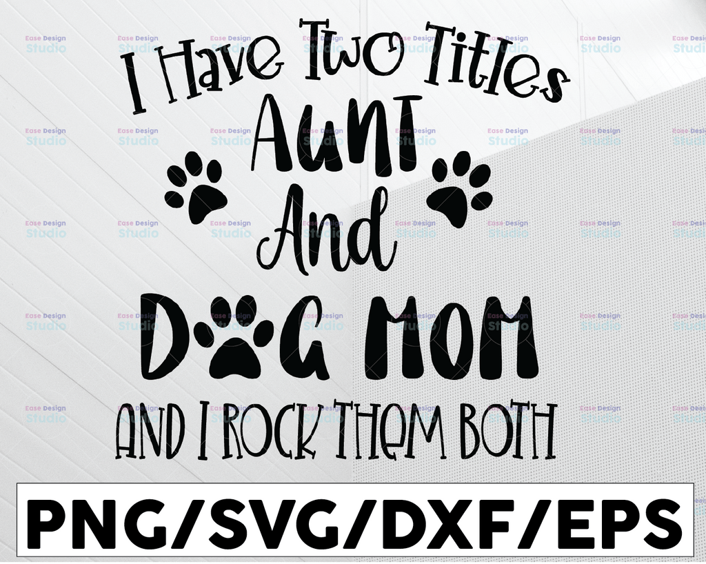 Aunt & Dog Mom svg, I Have Two Titles - Aunt and Dog Mom and I Rock Them Both, Cut Files/ Printable png, Instant Download