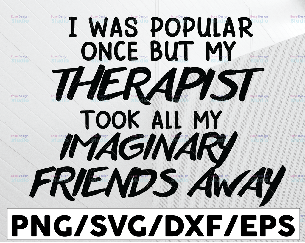 I Was Popular Once But My Therapist Took All My Imaginary Friends Away Svg , Funny Svg , Digital Cut Files