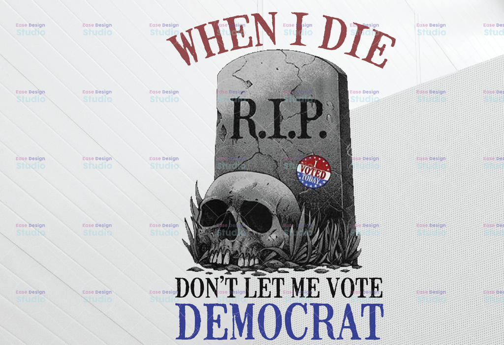 When I Die Don't Let Me Vote Democrat PNG, Patriotic PNG, Republican PNG, Patriot Day 9 11, September 11 2021, Democrat