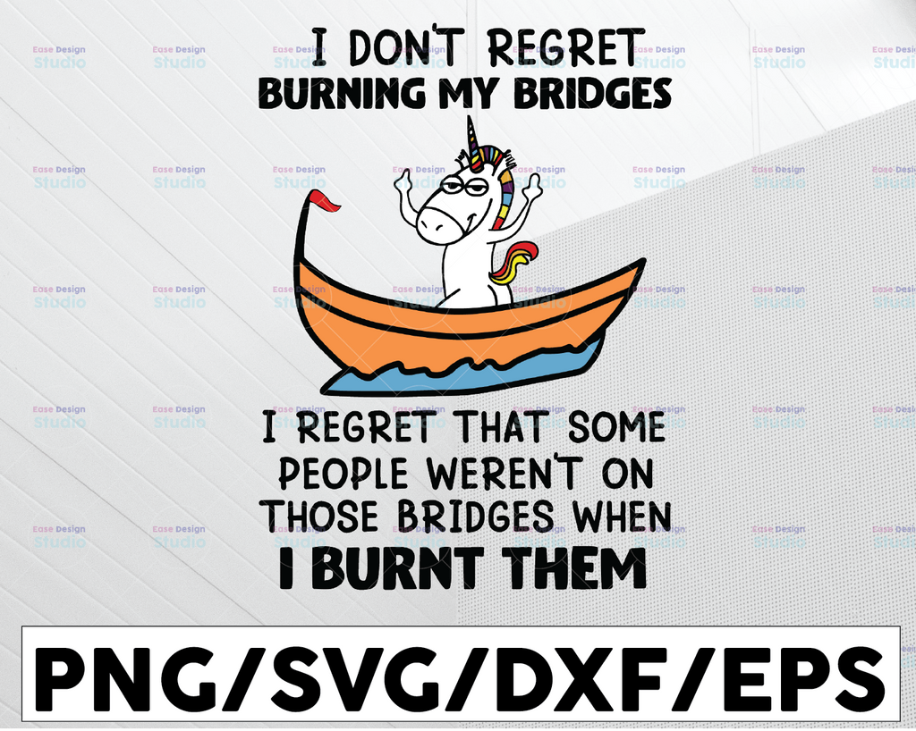 Unicorn I Don't Regret Burning My Bridges SVG, I Regret That Some People Weren't On Those Bridges When I Burnt Cricut svg Cut File Cricut