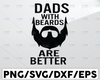 Dads With  Beards Are Better SVG, Beard svg, father's day, dad svg, silhouette and cricut