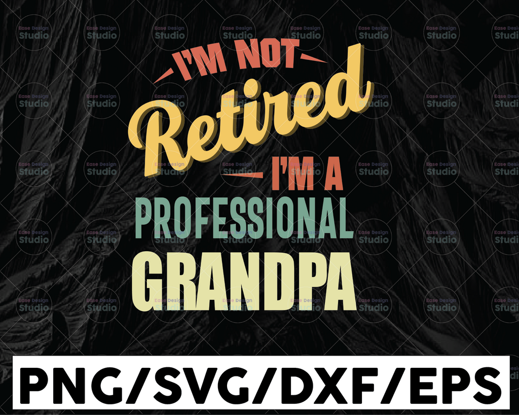 I'm Not Retired I'm A Professional Grandpa SVG, Funny Retirement Gift, Husband, Dad, Grandpa, Digital Download,Sublimation Cricut SVG & PNG