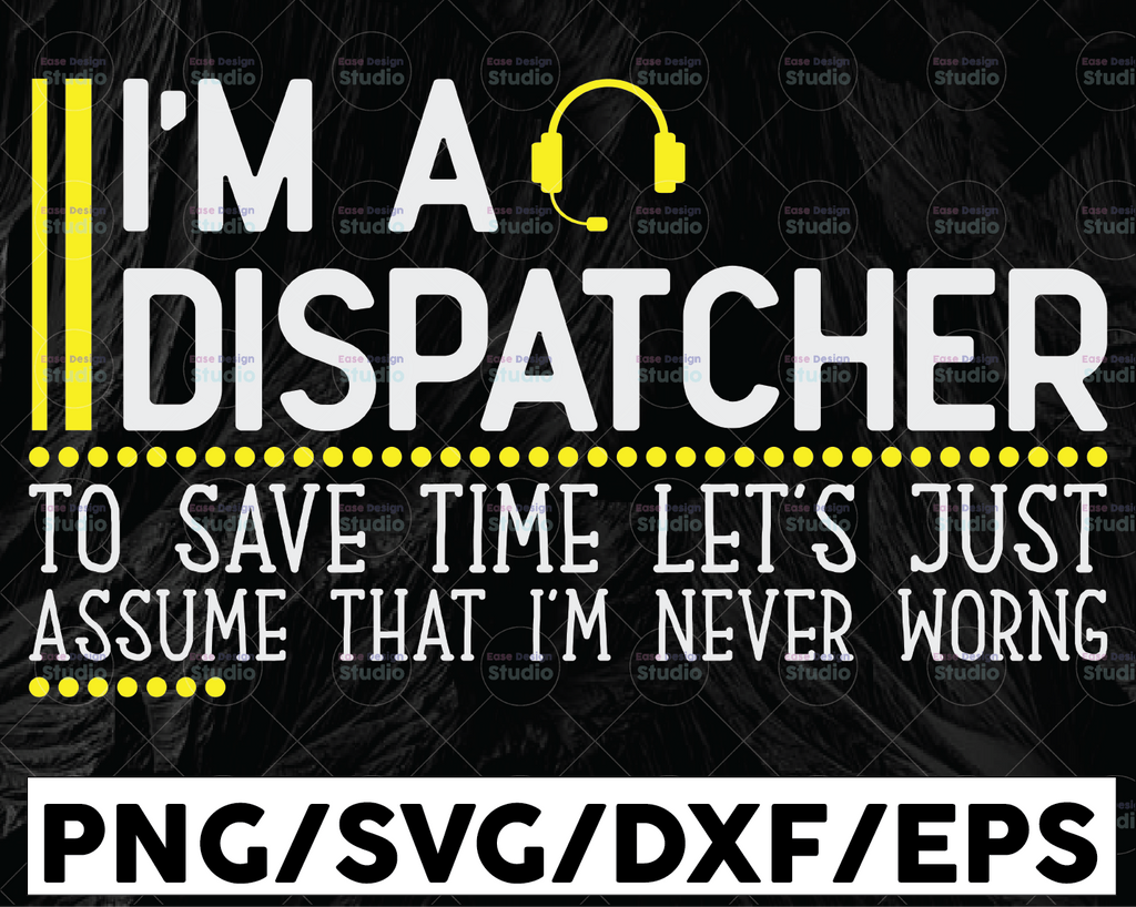 Save Time Let's Assume Dispatcher Is Never Wrong Funny Svg Design, dispatcher svg, 911 dispatcher, png, dxf, eps digital download