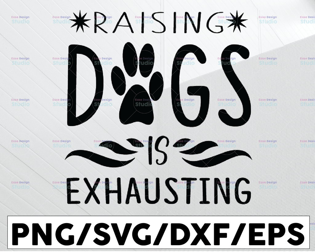 Raising Dogs Is Exhausting svg dxf eps png Files for Cutting Machines Cameo Cricut, Dog Mom, Funny Fur Mom, Dog Lover, Paw, Rescue svg