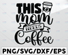 This Mom Needs Coffee SVG, Love Coffee Svg, Coffee Mug Svg Cut File, Coffee Svg Bundle, Sarcastic Coffee Quote Svg, Silhouette Cricut