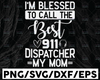 I’m Blessed To Call The Best Dispatcher My Mom Is The Best Dispatcher Svg Design, Dispatcher svg, 911 dispatcher, png, dxf, eps digital download