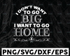 I don't want to go big, go home SVG File for funny Shirt for Cutting Machine, Silhouette Cameo and Cricut, Digital Design