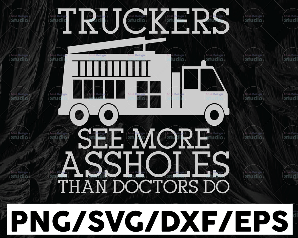 Trucker See More Assholes Than Doctors Do SVG, Truck Lover svg, Trucking Quote svg, File For Cricut, Silhouette