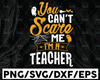 You Can’t Scare Me I’m a Teacher Svg, Halloween Svg, Teacher Halloween Svg, Halloween Shirt Svg, Funny Svg File for Cricut & Silhouette, Png