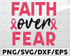 Faith Over Fear Svg, Breast Cancer Svg, Cancer Awareness Svg, Cancer Ribbon Svg, Mom Svg, Pink Ribbon Svg, Cancer Shirt Svg, October Svg