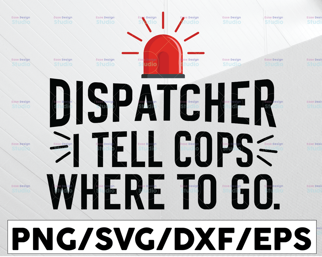 Dispatcher SVG, I Tell Cops Where To Go Dispatch svg, png, dxf, eps digital download