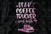 Dear Coffee And Trucker I Need Both PNG, Trucker Lover Png  Truck png- PNG Printable - Digital Print Design