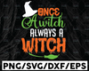 Once a Witch always a Witch SVG, , Halloween Quotes, Witch Quotes svg, Halloween Svg, Witch vinyl Instant Download