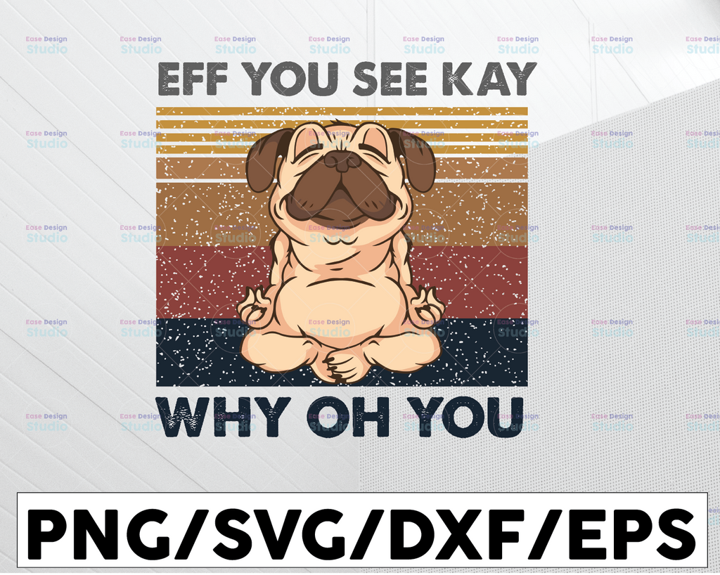 Eff You See Kay Pug Dog SVG, Funny Yoga Dog SVG, Vegetarian Svg,Vegan Presents Svg, Cut File ,Cricut Silhouette