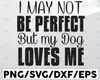 I May Not be Perfect but my Dog Loves Me | Single SVG | My Dog Loves Me SVG | Dog Cut File | Dog Quote Svg | Dog Saying Svg| Pet Quote Svg| Pet Cut File