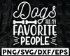 Dogs Are My Favorite People svg - Funny Cut File - Dog Lovers svg - dxf - eps - png - Silhouette - Cricut - Digital File