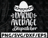 Nacho Average Dispatcher SVG, 911 Dispatcher Cut File, Dispatcher Saying, Digital Design, Cinco de Mayo Quote, dxf eps png, Silhouette Cricut