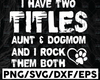 Aunt & Dog Mom svg, I Have Two Titles - Aunt and Dog Mom and I Rock Them Both, Cut Files/ Mirrored jpeg, Printable png, Instant Download