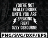 You're Not Really Drunk Until You Are Speaking Fuent Ozzy Osbourne SVG, Funny Joke T-shirt design, Halloween Gift design, Digital download