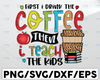 First I drink the coffee then I teach the kids Png, Teacher Appreciation Png, Teacher Png, Teacher quote Png, back to school Png