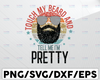 Touch My Beard and Tell Me I'm Pretty SVG, Cricut Silhouette Touch my beard svg file for cutting machines, Bearded man svg, Funny Beard svg