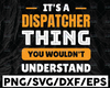 It's A Dispatcher Thing SVG, You Wouldn't Understand Svg, Dispatch svg, Dispatcher shirt, Printable, Cricut and Silhouette cut files