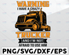 Warning I Have A Crazy Trucker And I'm Not Afraid To Use Him SVG, Truck Lover svg, Trucking Quote svg, File For Cricut, Silhouette