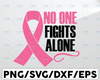 No One Fights Alone Svg, Breast Cancer Awareness, Pink Ribbon, Digital Download, Cutting File, Cricut, Our Fight