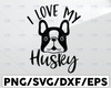 I love my husky svg, Dog quote svg, Dog mom svg, Siberian husky t shirt design, Svg for husky gift, Dog silhouette svg, Cricut svg files