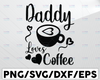 Daddy Loves Coffee svg, Coffee Lover Svg, Coffee Design svg, dad love coffee svg, coffee lover svg, dad t-shirt design.