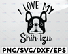 I love my Shih Tzu SVG Cut File, Shih Tzu Svg, Shih Tzu Mom Svg, Shih Tzu Mom PNG, Fur Mom svg, Shih Tzu Gift, Dog Svg, Instant Download