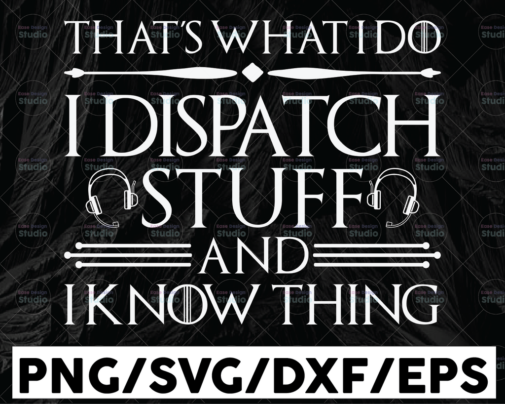 That What I Do SVG, I Dispatch Stuff And I Know Things Dispatcher Svg Design Cricut Printable Cut File
