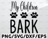 My Children Bark svg dxf eps png Files for Cutting Machines Cameo Cricut, Dogs, Funny, Fur Mom, Pet Mom, Dog Mom, Adopt, Rescue, Cute svg