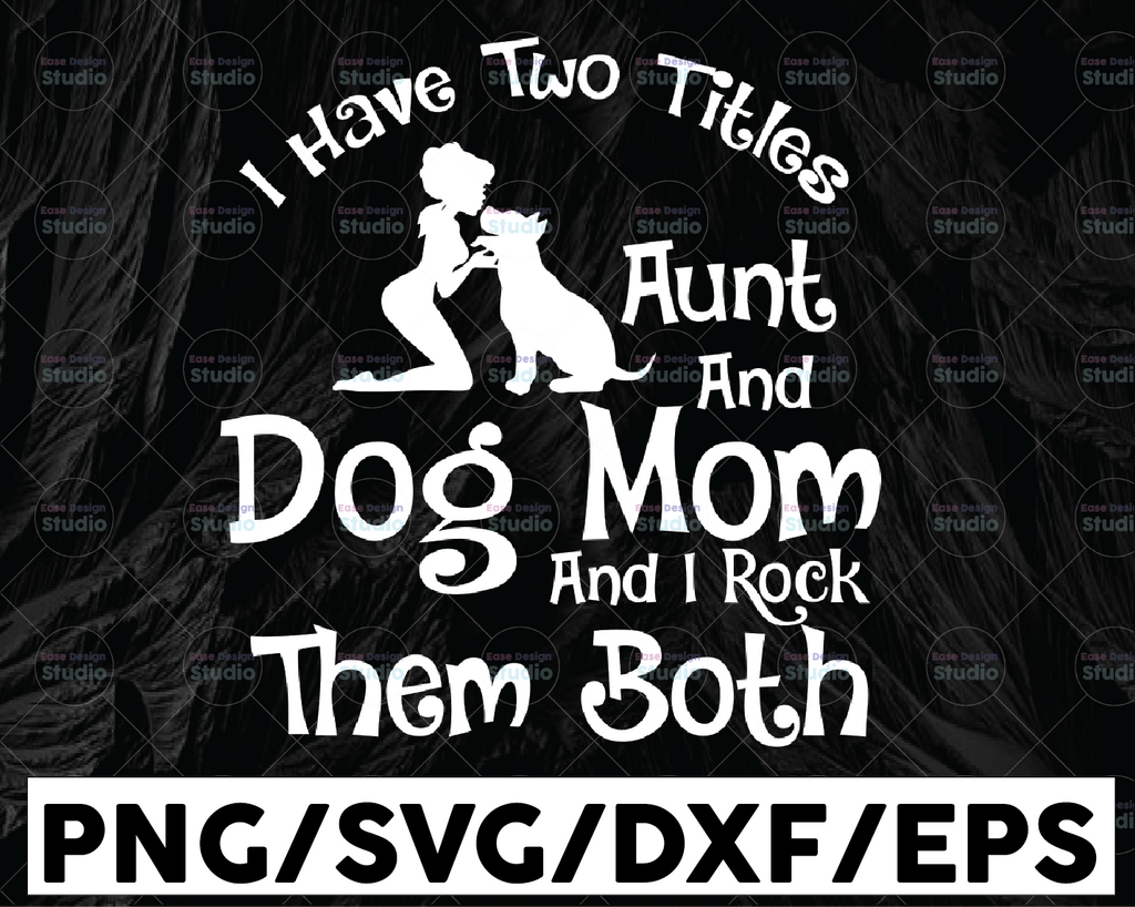 Aunt & Dog Mom svg, I Have Two Titles - Aunt and Dog Mom and I Rock Them Both, Cut Files/ Printable png, Instant Download