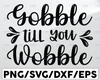 Gobble till you wobble svg ,Gobble svg for cricut ,Gobble clipart, Thanksgiving svg, Saying svg, Turkey svg, eps, png, dxf, pdf,