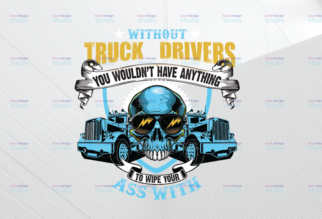 Without Trucker You Wouldn't Have Anything To Wipe Your Ass With Png, Trucker Lover Png  Truck png - PNG Printable - Digital Print Design