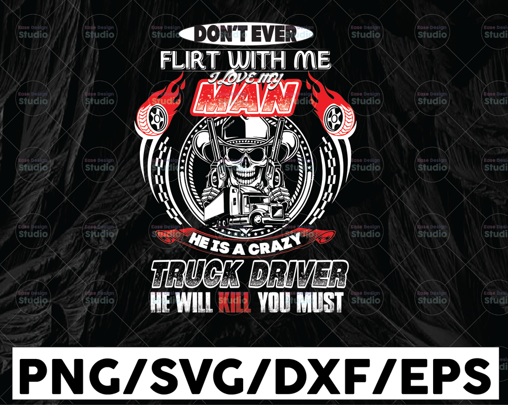 Don't Flirt With Me I Love My Man He Is A Crazy Truck Driver He Will Kill You Must svg, trucker svg, semi truck svg,Trucking Quote svg, File For Cricut, Silhouette
