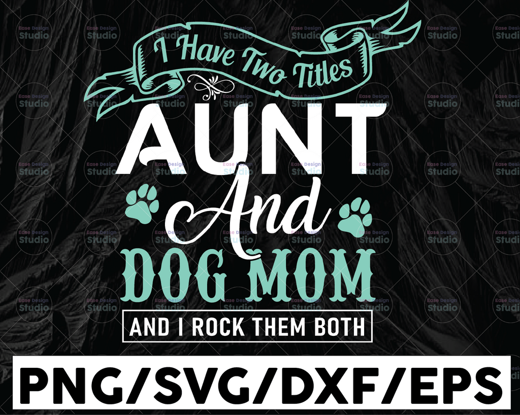 Aunt & Dog Mom svg, I Have Two Titles - Aunt and Dog Mom and I Rock Them Both, Cut Files/ Printable png, Instant Download