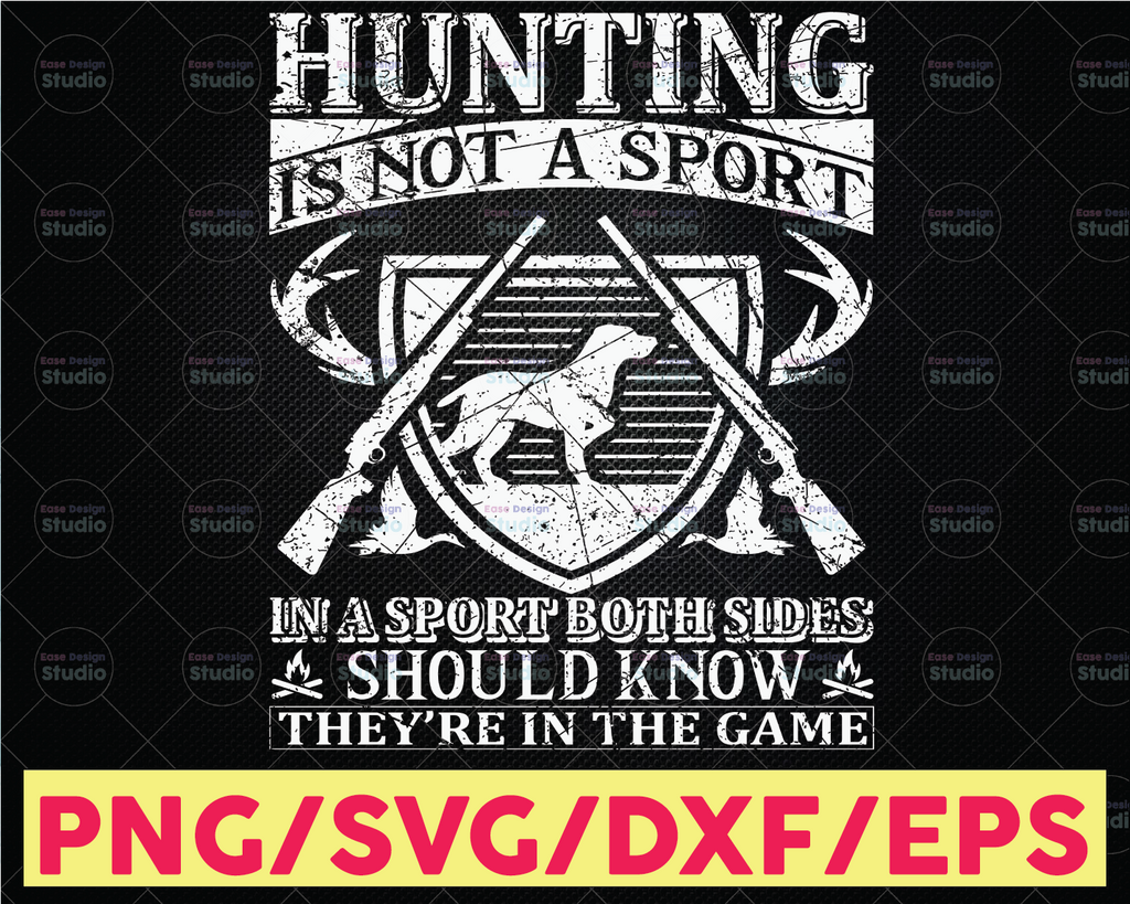 Hunting Is Not A Sport , In A Sport Both Sides Should Know They Are In The Game Hunting Cut File | Hunting Design Svg