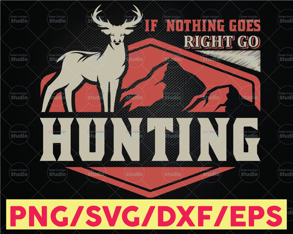 If Nothing Goes Right Go Hunting Deer Hunting Svg Buck Hunt Svg Hunting Design Svg