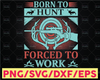 Born To Hunt Forced To Work SVG | Born To Hunt SVG | Forced To Work SVG | Hunting Quote Svg | Hunting Saying | Funny Hunting Svg | Hunt Svg