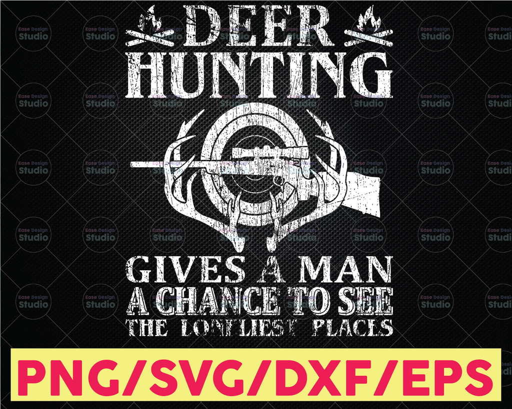 Deer Hunting Gives A Man A Chance To See The Loneliest Places Hunting Saying SVG | Hunting Cut File | Hunting Design Svg