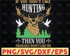 If You Don't Like Hunting Then Probably You Wont Like Me Hunting Quote Hunting Cut File | Hunting Design Svg