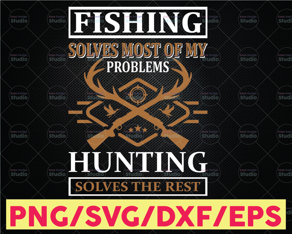 Fishing Solves Most Of My Problems Hunting Solves The Rest svg | PNG files for cricut | fishing svg | for svg  | cut file | hunting