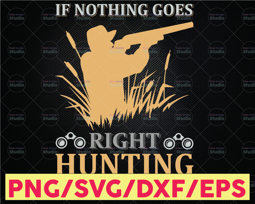 If Nothing Goes Right Go Hunting Hunting Saying SVG | Hunting Cut File | Hunting Design Svg