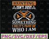 Hunting Isn't Just Something I Do It's Part Of Who I Am Svg, Deer Head SVG ,Buck, Hunting Rifles Hunting Season Svg