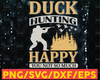 Duck hunting makes me happy you not so much Duck Hunting Svg Duck Hunt Svg Hunting Design Svg
