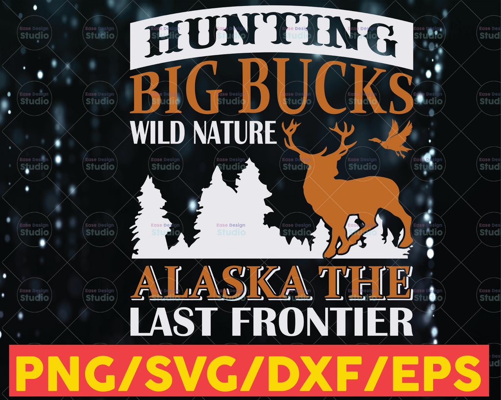 Hunting Big Bucks Wild Nature Alaska The Last Frontier Deer Hunting Svg Buck Hunt Svg Hunting Design Svg