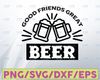 Good Friends Great Beer SVG, Beer Lover, Beer SVG, Funny Beer Quotes, Beer Drinking svg cut files, Beer Quotes